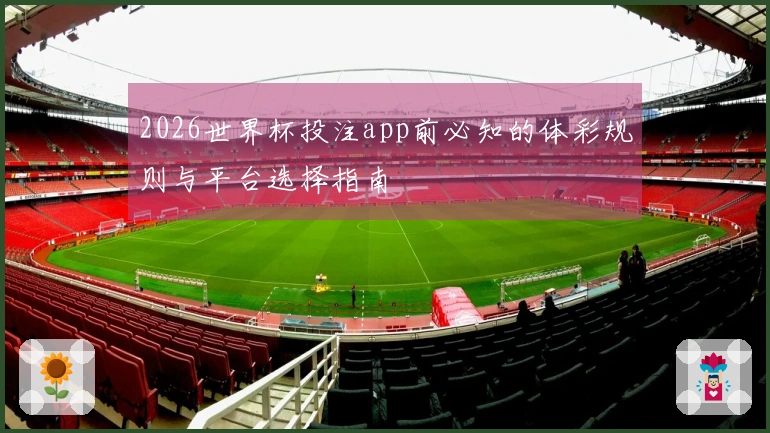 2026世界杯投注app前必知的体彩规则与平台选择指南