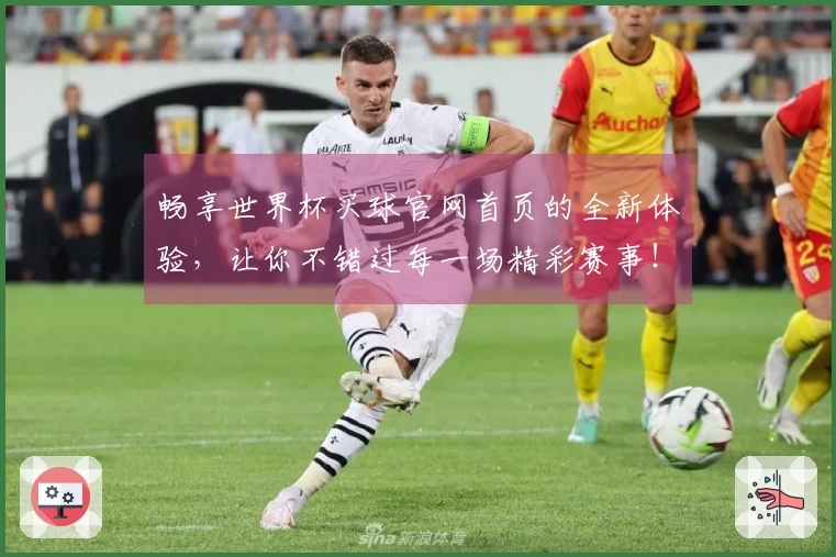 畅享世界杯买球官网首页的全新体验，让你不错过每一场精彩赛事！