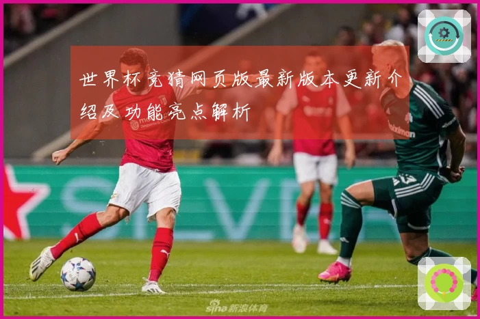 世界杯竞猜网页版最新版本更新介绍及功能亮点解析